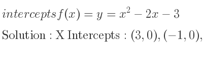 The intercepts of f(x)=y=x^2-2x-3 is X Intercepts: (3,0),(-1,0),Y Intercepts: (0,-3)
